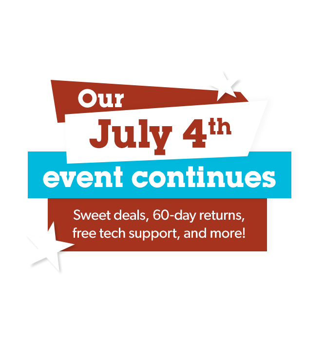 Our July 4th event continues. Sweet deals, 60-day returns, free lifetime tech support, and more!