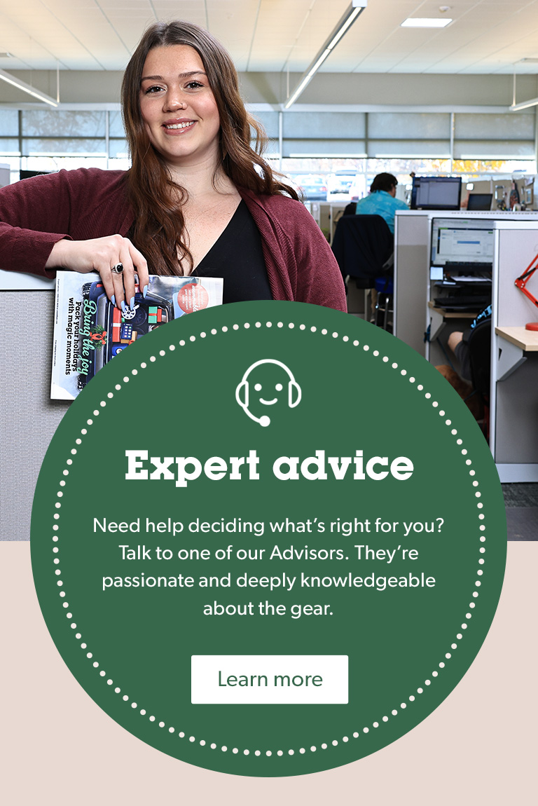 A is person is smiling, and standing with arm rested on cubical wall. Catalog is in hand.
Expert advice
Need help deciding what's right for you? Talk to one of our Advisors. They're passionate and deep knowledgeable about the gear.