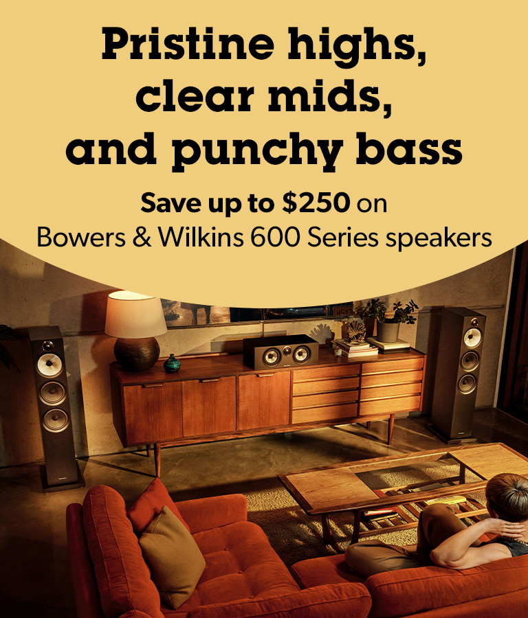 Pristine highs, clear mids & punchy bass	
Save up to $500 on a pair of B&W 600 Series speakers