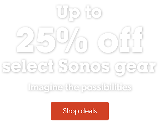 Up to 25% off select Sonos gear. Imagine the possibilities. Shop deals.